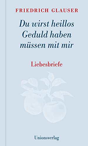 Du wirst heillos Geduld haben müssen mit mir: Liebesbriefe. Mit einem Vorwort und Steckbriefen der Empfängerinnen von Manfred Papst. Mit einem Vorwort ... der Empfängerinnen von Manfred Papst Du wirst heillos Geduld haben müssen mit mir: Liebesbriefe. Mit einem Vorwort und Steckbriefen der Empfängerinnen von Manfred Papst. Mit einem Vorwort ... der Empfängerinnen von Manfred Papst