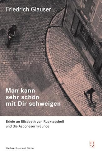 Man kann so schön mit Dir schweigen: Briefe an Elisabeth von Ruckteschell und die Asconeser Freunde Man kann so schön mit Dir schweigen: Briefe an Elisabeth von Ruckteschell und die Asconeser Freunde
