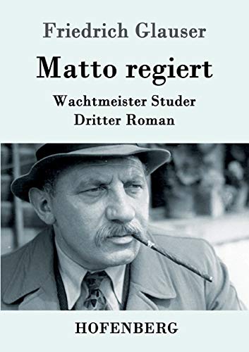 Matto regiert: Wachtmeister Studer Dritter Roman Matto regiert: Wachtmeister Studer Dritter Roman von Hofenberg