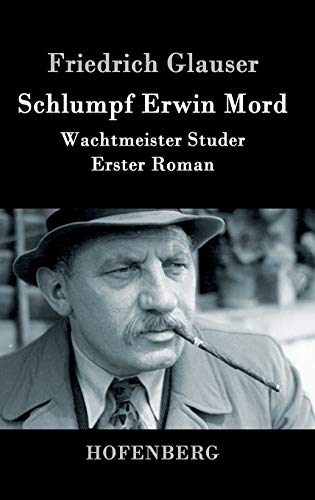 Schlumpf Erwin Mord: Wachtmeister Studer Erster Roman Schlumpf Erwin Mord: Wachtmeister Studer Erster Roman