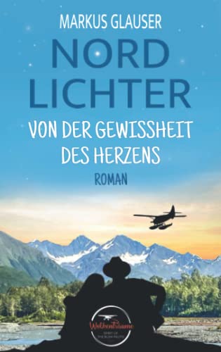 Nordlichter: Von der Gewissheit des Herzens (Wolkenträume – Spirit of the Bush Pilots) Nordlichter: Von der Gewissheit des Herzens (Wolkenträume – Spirit of the Bush Pilots)