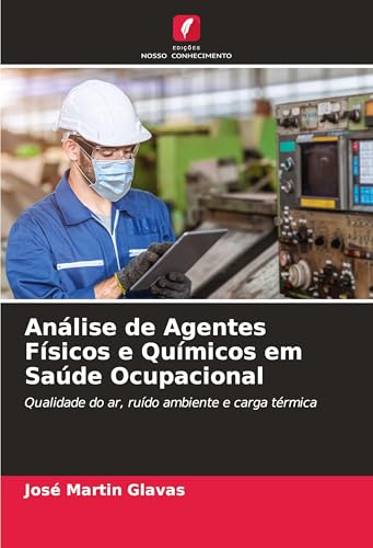 Análise de Agentes Físicos e Químicos em Saúde Ocupacional: Qualidade do ar, ruído ambiente e carga térmica von Edições Nosso Conhecimento