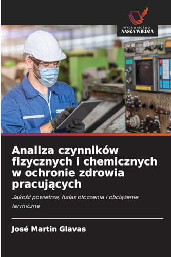 Analiza czynników fizycznych i chemicznych w ochronie zdrowia pracuj¿cych: Jako¿¿ powietrza, ha¿as otoczenia i obci¿¿enie termiczne von Wydawnictwo Nasza Wiedza