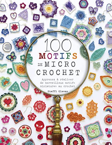 100 motifs de micro crochet: Apprenez à réaliser de merveilleux motifs miniatures au crochet von LTA