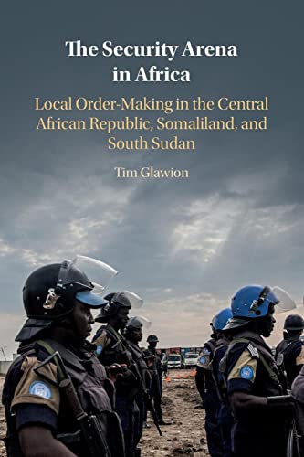 The Security Arena in Africa: Local Order-making in the Central African Republic, Somaliland, and South Sudan