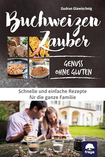 Buchweizenzauber Genuss ohne Gluten: Schnelle und einfache Rezepte für die ganze Familie