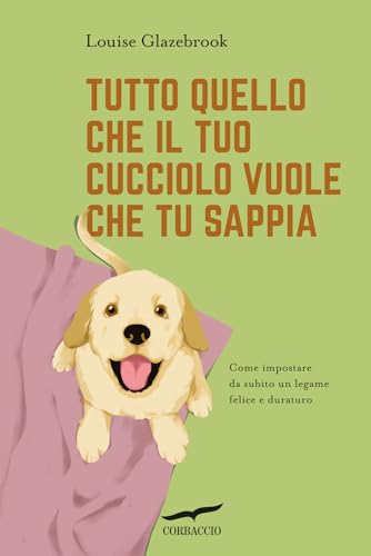 Tutto quello che il tuo cucciolo vuole che tu sappia (I libri del benessere) von Corbaccio