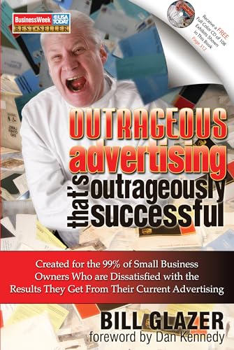 Outrageous Advertising That's Outrageously Successful: Created for the 99% of Small Business Owners Who Are Dissatisfied with the Results They Get