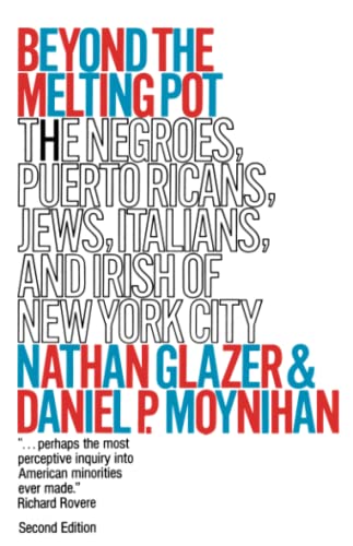 Beyond the Melting Pot, Revised, second edition: The Negroes, Puerto Ricans, Jews, Italians, and Irish of New York City (Publications of the Joint Center for Urban Studies)