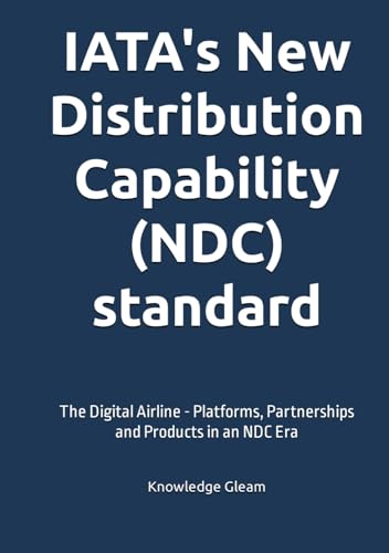 IATA's New Distribution Capability (NDC) standard: The Digital Airline - Platforms, Partnerships and Products in an NDC Era