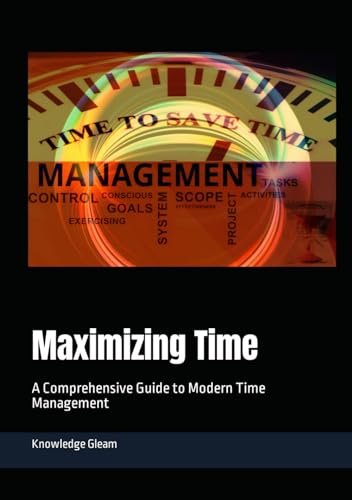 Maximizing Time: A Comprehensive Guide to Modern Time Management von Independently published