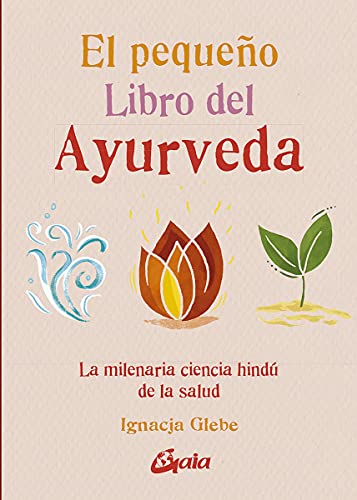 El pequeño libro del ayurveda: La milenaria ciencia hindú de la salud von Gaia Ediciones