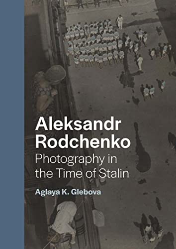 Aleksandr Rodchenko: Photography in the Time of Stalin von Yale University Press