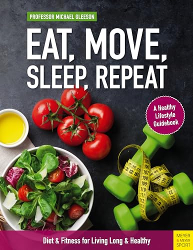 Eat, Move, Sleep, Repeat: Diet & Fitness for Living Long & Healthy von Meyer & Meyer Sport