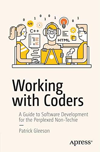 Working with Coders: A Guide to Software Development for the Perplexed Non-Techie von Apress