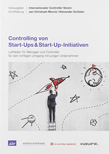 Controlling von Start-Ups & Start-Up-Initiativen - ICV-Leitfaden: Leitfaden für Manager und Controller für den richtigen Umgang mit jungen Unternehmen