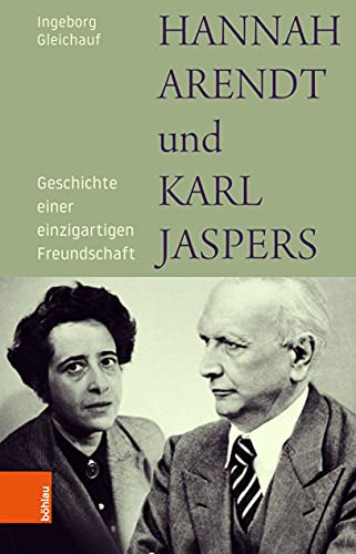 Hannah Arendt und Karl Jaspers: Geschichte einer einzigartigen Freundschaft von Böhlau Köln