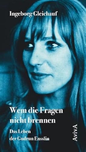 Wem die Fragen nicht brennen: Das Leben der Gudrun Ensslin von Aviva