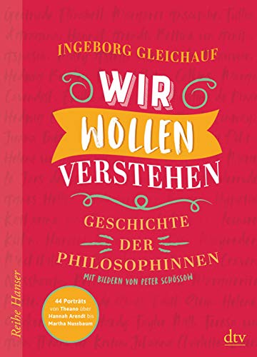 Wir wollen verstehen: Geschichte der Philosophinnen (Reihe Hanser)