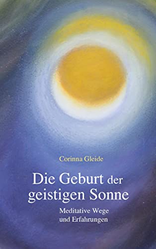 Die Geburt der geistigen Sonne: Meditative Wege und Erfahrungen von Freies Geistesleben GmbH