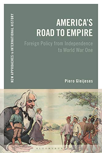 America's Road to Empire: Foreign Policy from Independence to World War One (New Approaches to International History)