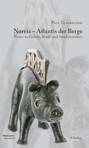 Noreia - Atlantis der Berge: Neues zu Göttin, Stadt und Straßenstation von Hermagoras