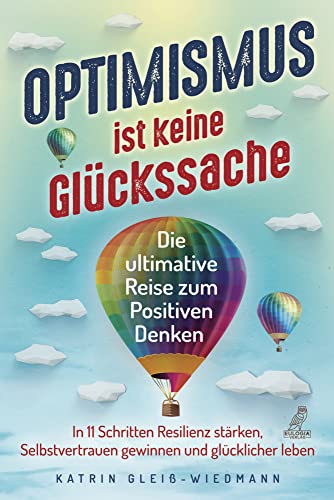Optimismus ist keine Glückssache: Die ultimative Reise zum Positiven Denken - In 11 Schritten Resilienz stärken, Selbstvertrauen gewinnen und glücklicher leben von Eulogia Verlags GmbH