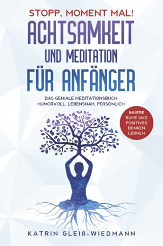Stopp, Moment mal! Achtsamkeit und Meditation für Anfänger: Das geniale Meditationsbuch – humorvoll, lebensnah, persönlich - Innere Ruhe und positives Denken lernen