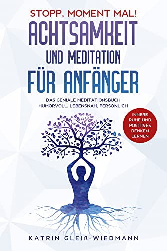 Stopp, Moment mal! Achtsamkeit und Meditation für Anfänger: Das geniale Meditationsbuch – humorvoll, lebensnah, persönlich - Innere Ruhe und positives Denken lernen