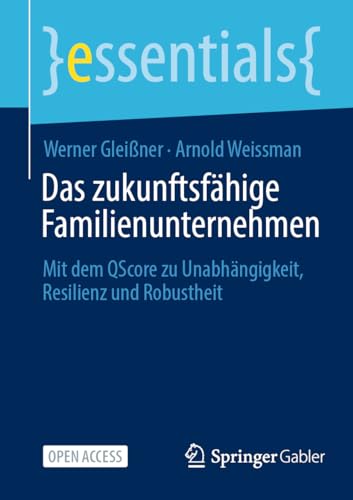 Das zukunftsfähige Familienunternehmen: Mit dem QScore zu Unabhängigkeit, Resilienz und Robustheit (essentials)