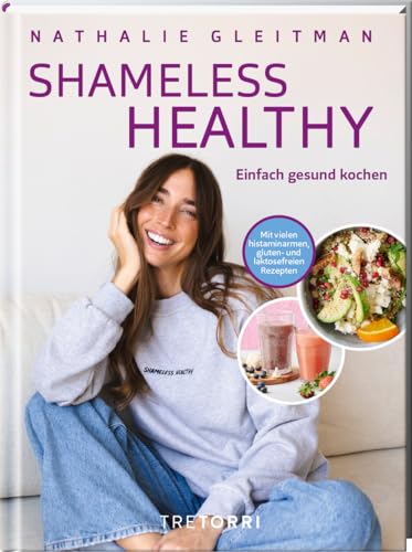 SHAMELESS HEALTHY: einfach gesund kochen - Mit vielen histaminarmen, gluten- und laktosefreien Rezepten von Tre Torri Verlag