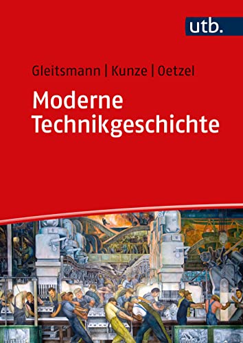 Moderne Technikgeschichte: Eine Einführung in ihre Geschichte, Theorien, Methoden und aktuellen Forschungsfelder