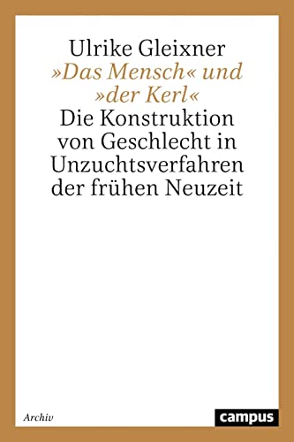"Das Mensch" und "der Kerl". Die Konstruktion von Geschlecht in Unzuchtsverfahren der Frühen Neuzeit (Geschichte und Geschlechter, Band 8) von Campus Verlag