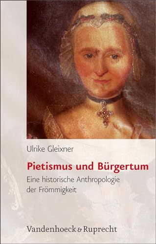 Pietismus und Bürgertum: Eine historische Anthropologie der Frömmigkeit, Württemberg 17.–19. Jahrhundert (Bürgertum Neue Folge: Studien zur Zivilgesellschaft, Band 2)