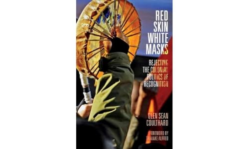 Red Skin, White Masks: Rejecting the Colonial Politics of Recognition (Indigenous Americas) von University of Minnesota Press