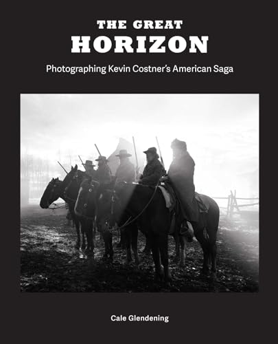 The Great Horizon: Photographing Kevin Costner's American Saga The Great Horizon: Photographing Kevin Costner's American Saga von Weldon Owen