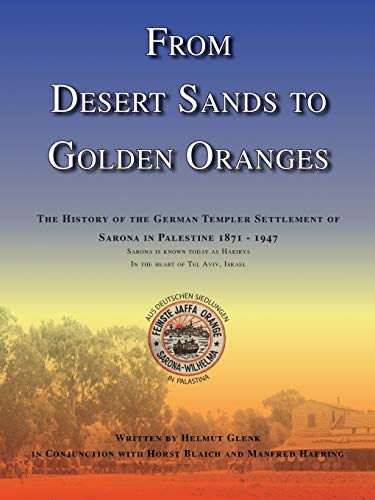 From Desert Sands to Golden Oranges: The History of the German Templer Settlement of Sarona in Palestine 1871-1947 von Trafford Publishing