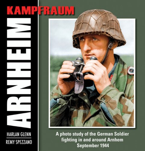 Kampfraum Arnheim: A Photo Study of the German Soldier Fighting in and Around Arnhem September 1944