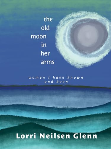 The Old Moon in Her Arms: Women I Have Known and Been von Nimbus Publishing Limited