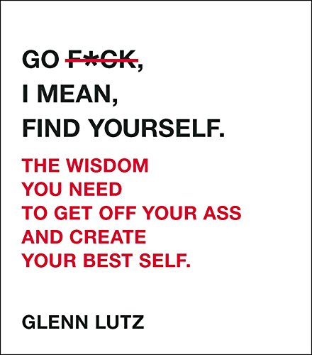 Go F*ck, I Mean, Find Yourself.: The Wisdom You Need to Get Off Your Ass and Create Your Best Self. von Adams Media