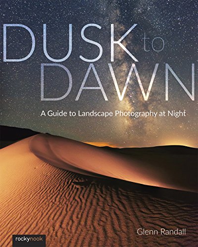 Dusk to Dawn: A Guide to Landscape Photography at Night von Rocky Nook