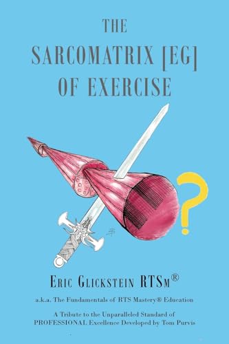 The Sarcomatrix [EG] of Exercise: a.k.a. The Fundamentals of RTS Mastery® Education A Tribute to the Unparalleled Standard of PROFESSIONAL Excellence Developed by Tom Purvis von Hawes & Jenkins