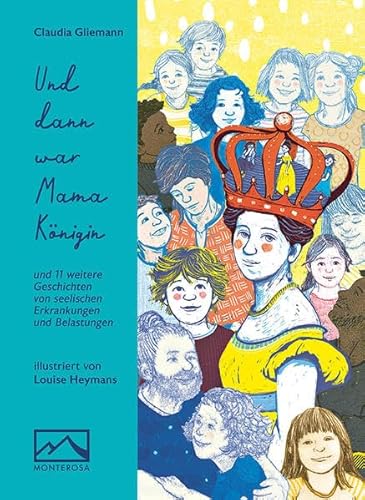 Und dann war Mama Königin: und 11 weitere Geschichten von seelischen Erkrankungen und Belastungen von Monterosa Verlag