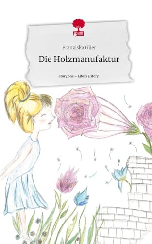 Die Holzmanufaktur. Life is a Story - story.one von story.one publishing
