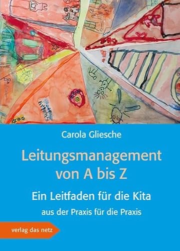 Leitungsmanagement von A bis Z: Ein Leitfaden für die Kita aus der Praxis für Praxis