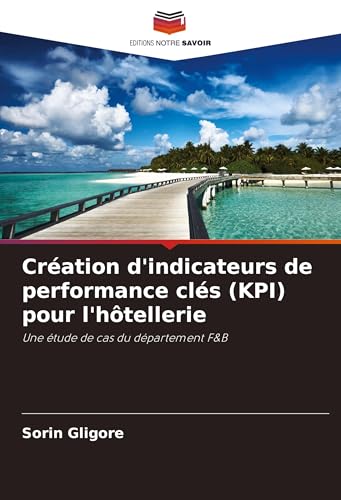Création d'indicateurs de performance clés (KPI) pour l'hôtellerie: Une étude de cas du département F&B von Editions Notre Savoir