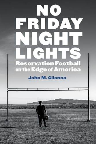 No Friday Night Lights: Reservation Football on the Edge of America No Friday Night Lights: Reservation Football on the Edge of America von University of Nebraska Press