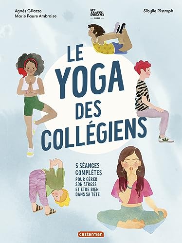 Le yoga des collégiens: 5 séances complètes pour gérer son stress et être bien dans sa tête