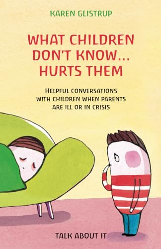 What Children Don’t Know… Hurts Them: Helpful conversations with children when parents are ill or in crisis. A Danish way of trustworthy parenting. von TALK ABOUT IT