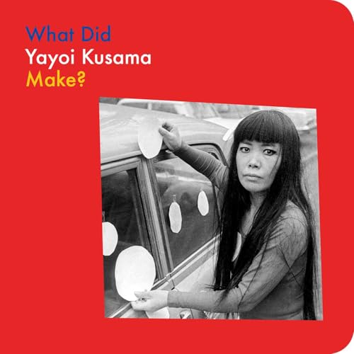 What Did Yayoi Kusama Make? (What Artists Make) von David Zwirner